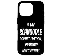 If My Schnoodle Doesn't Like You, I Probably Won't Either! Case for iPhone 16 Pro