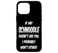 If My Schnoodle Doesn't Like You, I Probably Won't Either! Case for iPhone 16 Pro Max