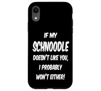 If My Schnoodle Doesn't Like You, I Probably Won't Either! Case for iPhone XR