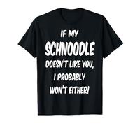 If My Schnoodle Doesn't Like You, I Probably Won't Either! T-Shirt