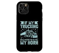 If My Trucking Skills Offend You So Will My Horn Semi Truck Case for iPhone 11 Pro