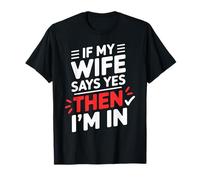 If My Wife Says Yes, Then I’m In Fun Shirt for Couples T-Shirt