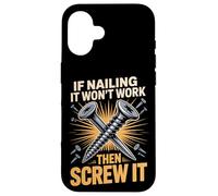 If Nailing It Won't Work Then Screw It Humor Case for iPhone 16