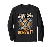 If Nailing It Won't Work Then Screw It Humor Long Sleeve T-Shirt