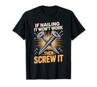 If Nailing It Won't Work Then Screw It Humor T-Shirt