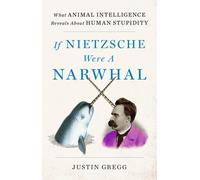 If Nietzsche Were a Narwhal : What Animal Intelligence Reveals About Human Stupidity - eye-opening and entertaining popular science, this is perfect summer reading!