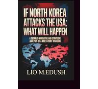 If North Korea Attacks the USA:What Will Happen: A Detailed Narrative and Strategic Analysis of a Multi-Front Invasion