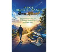 If Not Drugs and Alcohol Then What?: A Practical Guide to Relief Without Substances: 1 (The Freedom From Addiction Series)