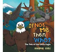 If Not Me, Then Who?: The Tale of the Little Eagle