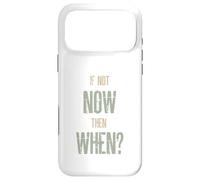 If Not Now Then When Case for iPhone 17 Pro Max