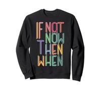 If Not Now Then When Motivation Quotes for Dreamers Sweatshirt