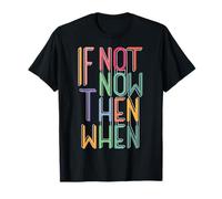 If Not Now Then When Motivation Quotes for Dreamers T-Shirt