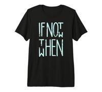 If Not Now Then When s Chalkboard Slogan Premium T-Shirt