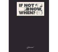 'IF NOT NOW WHEN?' journal notebook for both men and female: IF NOT NOW WHEN?