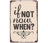 If Not Now When Metal Tin Sign Funny Novelty Metal Sign Retro Wall Decor For Home Gate Garden Bars Restaurants Cafes Office Store Pubs Club Sign Gift 8x12 Inch