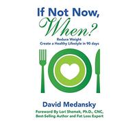 If Not Now, When?: Reduce Weight - Create a Healthy Lifestyle in 90 Days