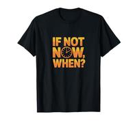 If Not Now, When? T-Shirt