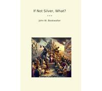 If Not Silver, What? (Classic Books)