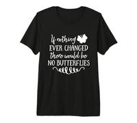 If Nothing Ever Changed There Would Be No Butterflies Premium T-Shirt
