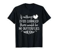 If Nothing Ever Changed There Would Be No Butterflies Value Graphic T-Shirt