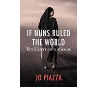 If Nuns Ruled the World: Ten Sisters on a Mission