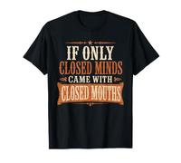 If Only Closed Minds Came with Closed Mouths Funny T-Shirt