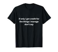 if only i got Credit for The Things Don't Ask Me! T-Shirt