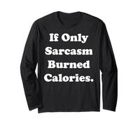 If Only Sarcasm Burned Calories Funny Saying Long Sleeve T-Shirt