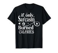 If Only Sarcasm Burned Calories T-Shirt