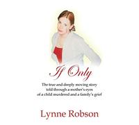 If Only: The true and deeply moving story told through a mother's eyes of a child murdered and a family's grief.