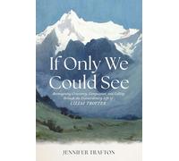 If Only We Could See: Reimagining Creativity, Compassion, and Calling Through the Extraordinary Life of Lilias Trotter