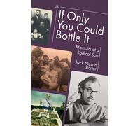 If Only You Could Bottle It : Memoirs of a Radical Son