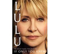 If Only You Knew : The instant bestselling memoir from British pop icon Lulu
