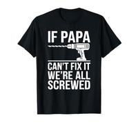 IF PAPA CAN'T FIX IT WE'RE ALL SCREWED T-Shirt