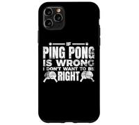 If Ping Pong Is Wrong I Don't Want To Be Right Case for iPhone 11 Pro Max