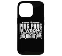 If Ping Pong Is Wrong I Don't Want To Be Right Case for iPhone 13 Pro
