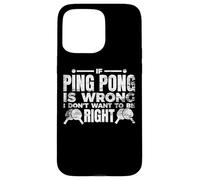 If Ping Pong Is Wrong I Don't Want To Be Right Case for iPhone 15 Pro Max