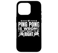 If Ping Pong Is Wrong I Don't Want To Be Right Case for iPhone 16 Pro