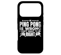 If Ping Pong Is Wrong I Don't Want To Be Right Case for iPhone 17 Pro