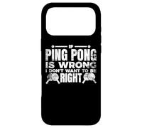If Ping Pong Is Wrong I Don't Want To Be Right Case for iPhone 17 Pro Max