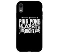 If Ping Pong Is Wrong I Don't Want To Be Right Case for iPhone XR