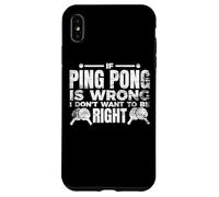 If Ping Pong Is Wrong I Don't Want To Be Right Case for iPhone XS Max