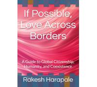If Possible, Love Across Borders: A Guide to Global Citizenship, Humanity, and Coexistence