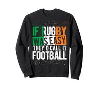 IF Rugby WAS EASY THEY'D CALL IT FOOTBALL Irish Rugby Humor Sweatshirt
