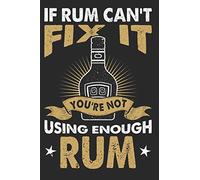 If Rum Can't Fix It You're Not Using Enough Rum: Notebook Journal Or Diary With 100+ Pages Of Lined & Blank Papers. Perfect For Distiller And All Who Love Rum. Recipe Book Or Cookbook