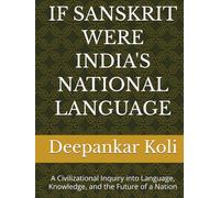 IF SANSKRIT WERE INDIA'S NATIONAL LANGUAGE: A Civilizational Inquiry into Language, Knowledge, and the Future of a Nation