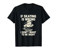 If Skating Is Wrong I Don’t Want To Be Right Graphic T-Shirt