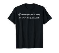 If Something is Worth Doing, It's Worth Doing Excessively T-Shirt