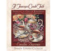 If Teacups Could Talk: Sharing a Cup of Kindness with Treasured Friends