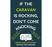 If The Caravan Is Rocking, Don't Come Knocking! - A Caravan Road Trip Travel Journal With a Fun Cover: - A Funny Novelty Christmas / Birthday Gift / Present For Anyone With A Caravan